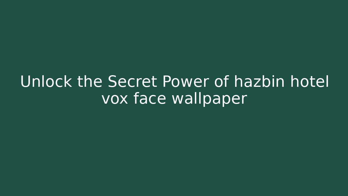 Unlock the Secret Power of hazbin hotel vox face wallpaper