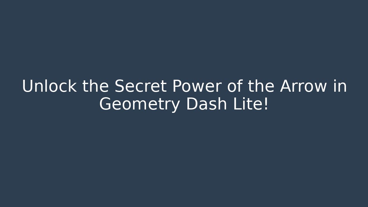 Unlock the Secret Power of the Arrow in Geometry Dash Lite!
