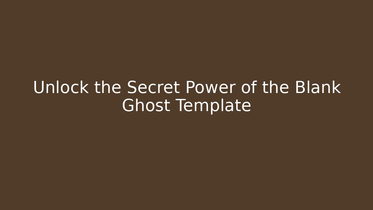 Unlock the Secret Power of the Blank Ghost Template