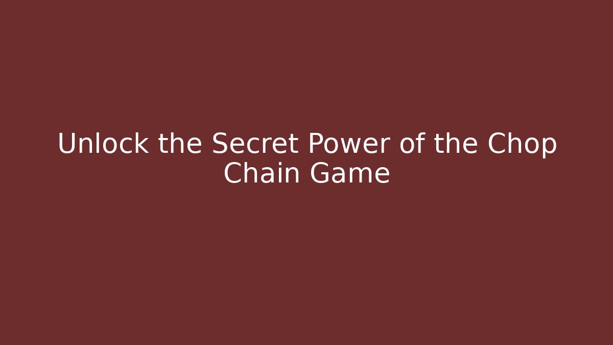 Unlock the Secret Power of the Chop Chain Game