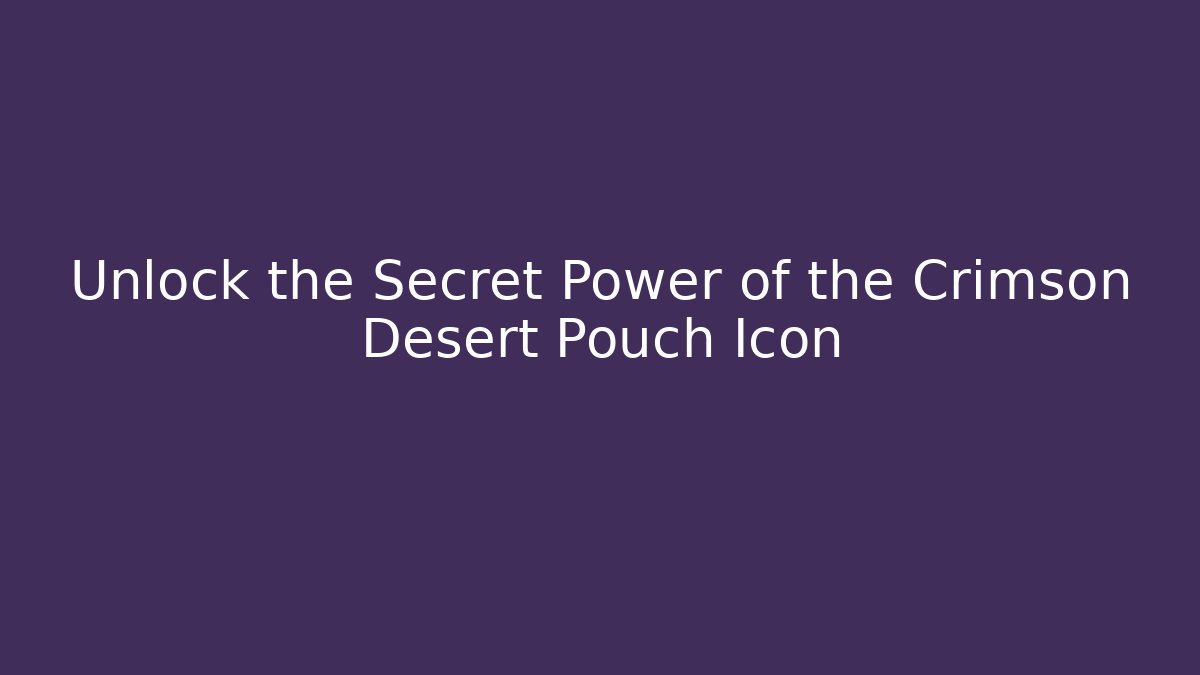Unlock the Secret Power of the Crimson Desert Pouch Icon