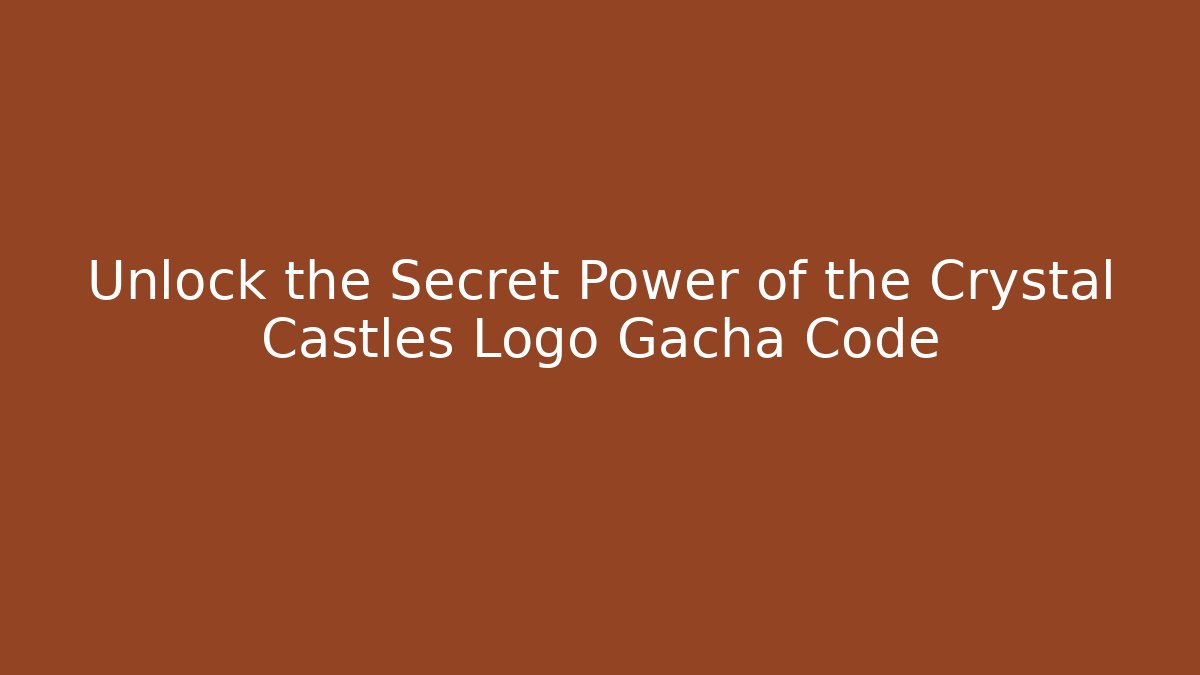 Unlock the Secret Power of the Crystal Castles Logo Gacha Code