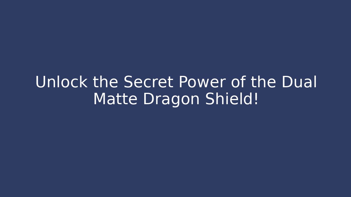 Unlock the Secret Power of the Dual Matte Dragon Shield!
