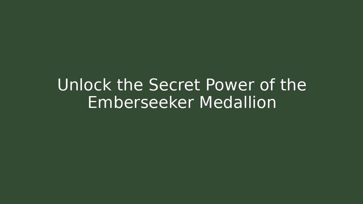 Unlock the Secret Power of the Emberseeker Medallion