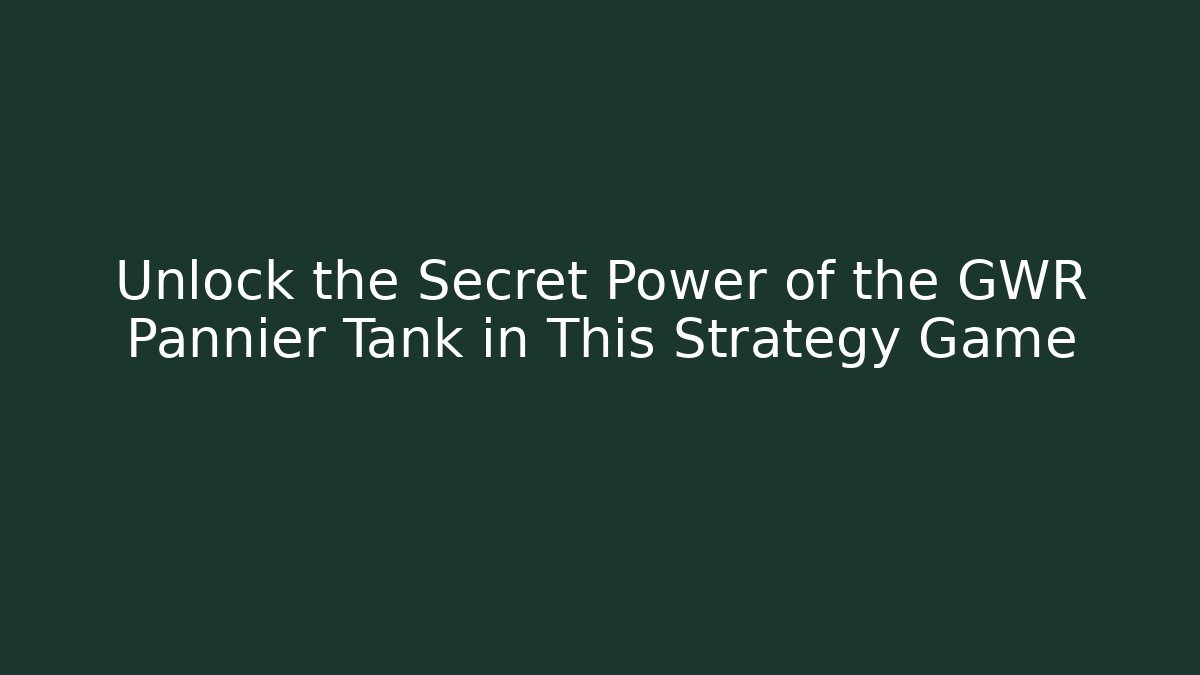 Unlock the Secret Power of the GWR Pannier Tank in This Strategy Game