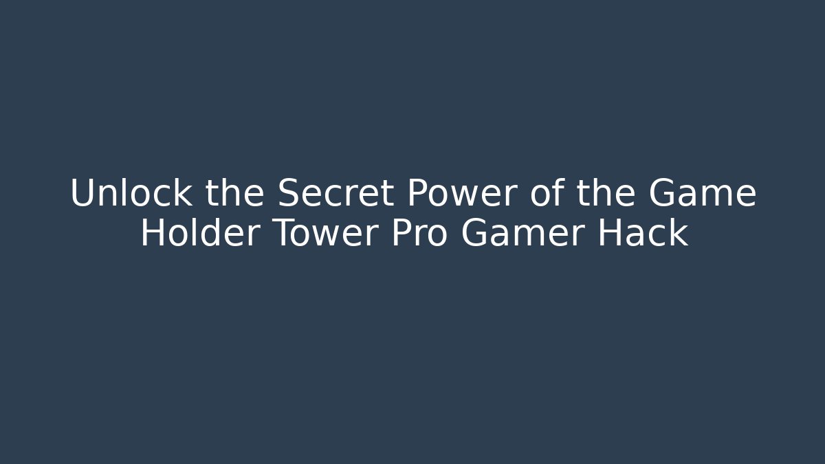 Unlock the Secret Power of the Game Holder Tower Pro Gamer Hack