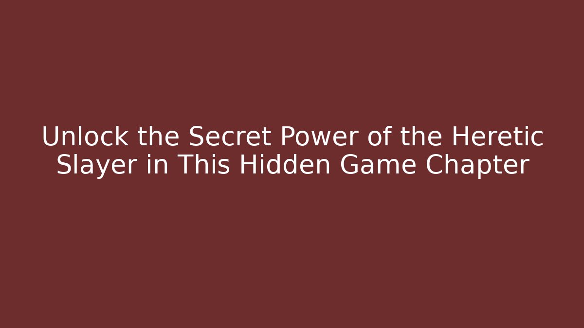 Unlock the Secret Power of the Heretic Slayer in This Hidden Game Chapter