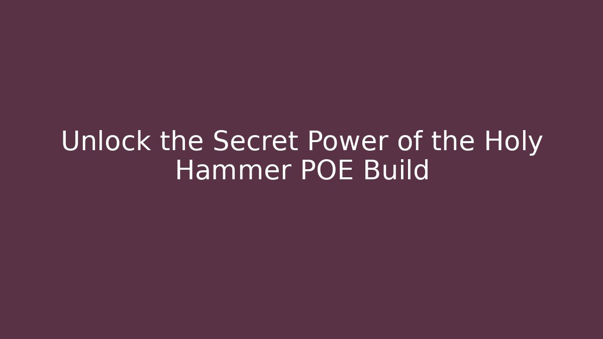 Unlock the Secret Power of the Holy Hammer POE Build
