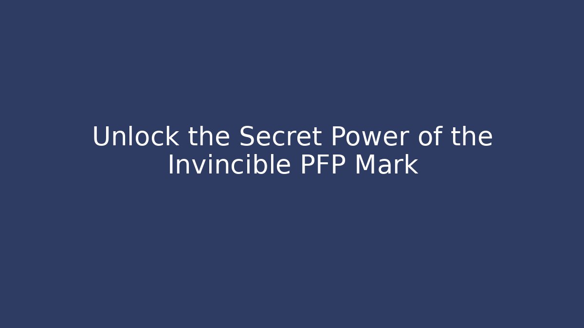 Unlock the Secret Power of the Invincible PFP Mark