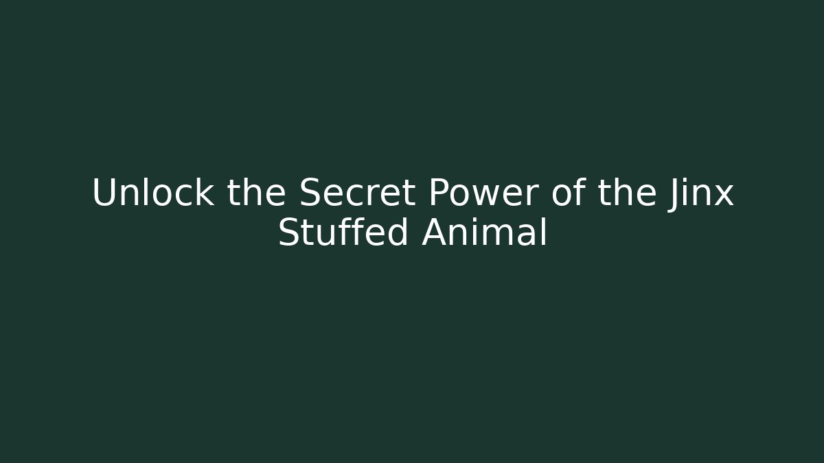 Unlock the Secret Power of the Jinx Stuffed Animal