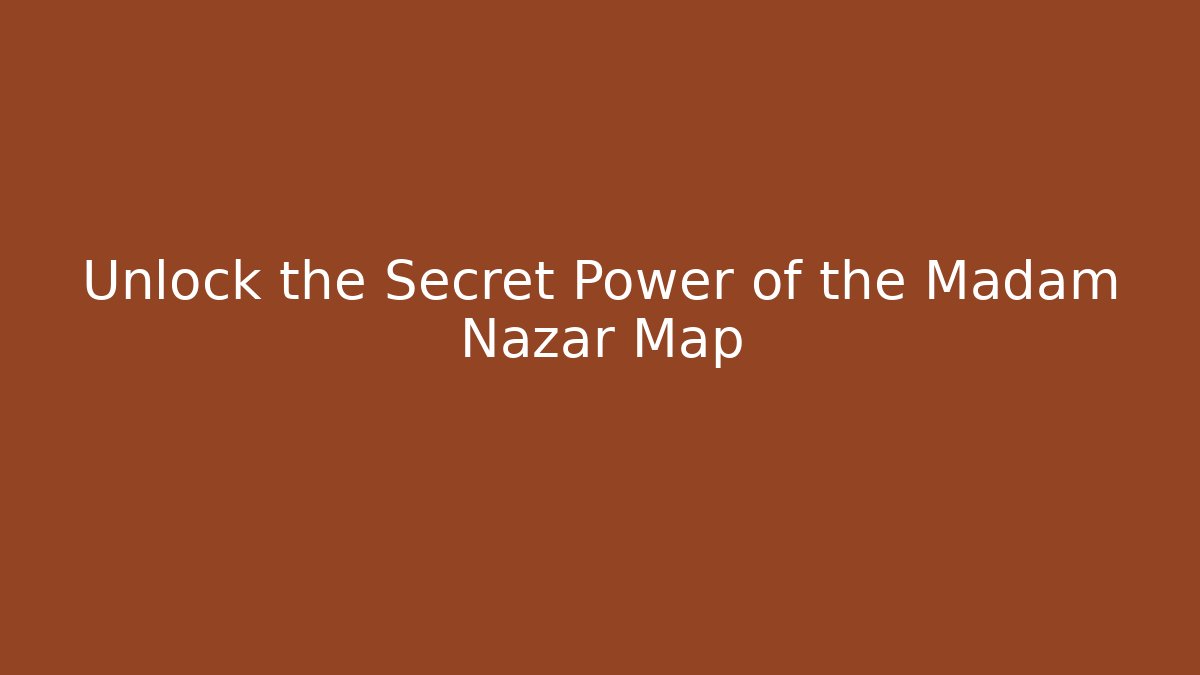 Unlock the Secret Power of the Madam Nazar Map