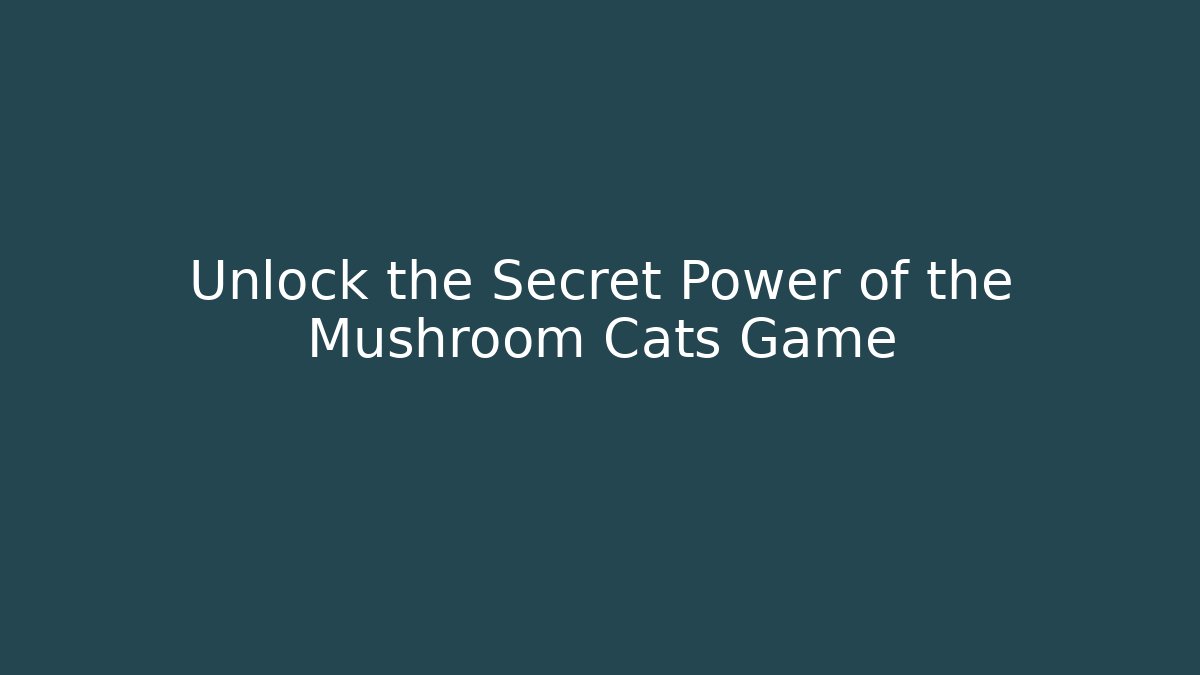Unlock the Secret Power of the Mushroom Cats Game