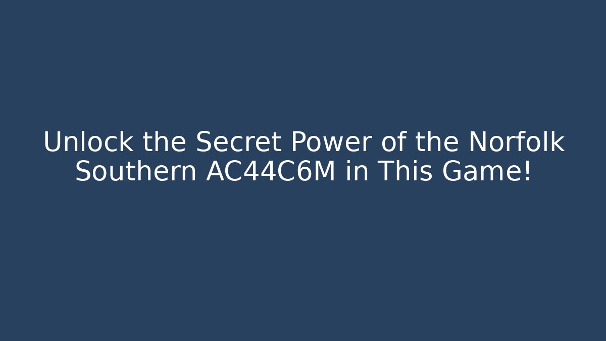 Unlock the Secret Power of the Norfolk Southern AC44C6M in This Game!
