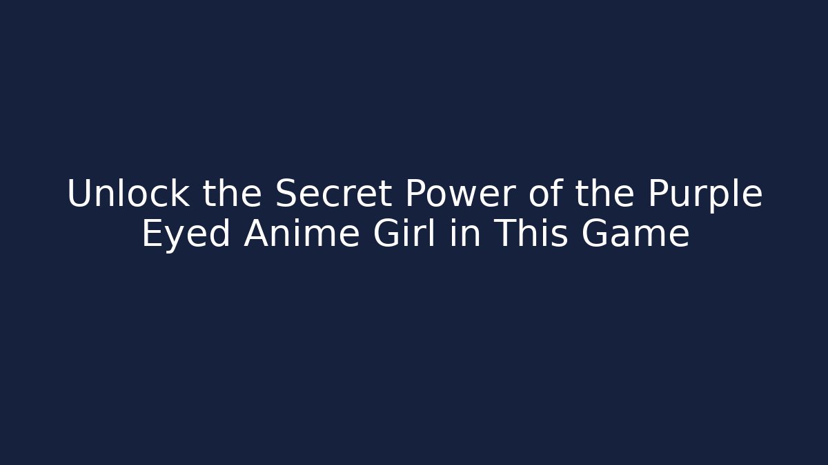 Unlock the Secret Power of the Purple Eyed Anime Girl in This Game