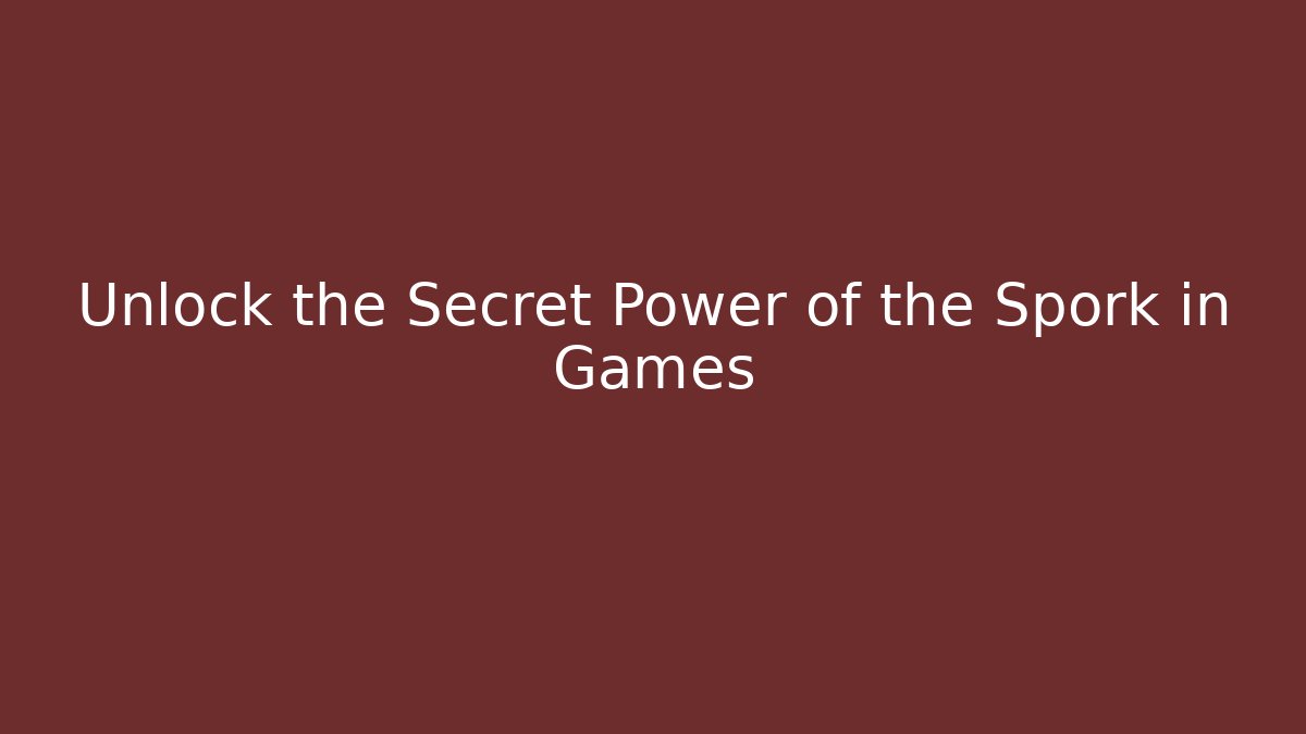 Unlock the Secret Power of the Spork in Games
