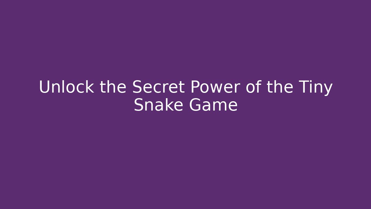 Unlock the Secret Power of the Tiny Snake Game