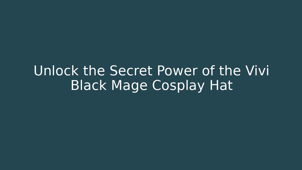 Unlock the Secret Power of the Vivi Black Mage Cosplay Hat