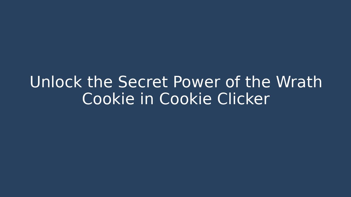 Unlock the Secret Power of the Wrath Cookie in Cookie Clicker