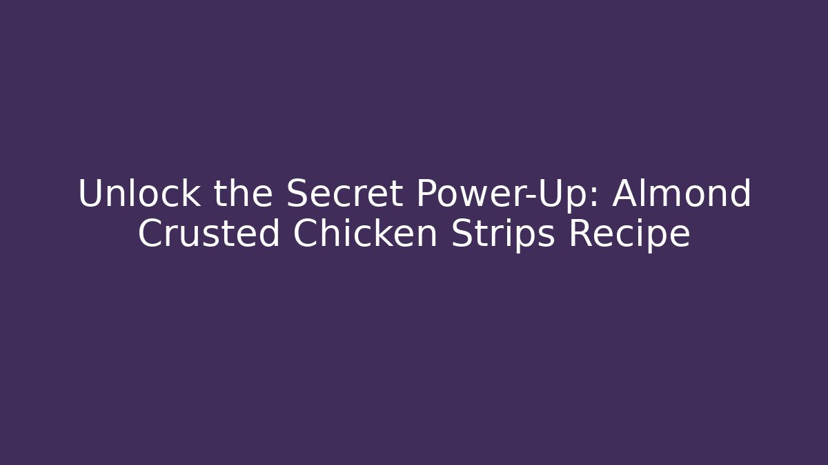 Unlock the Secret Power-Up: Almond Crusted Chicken Strips Recipe