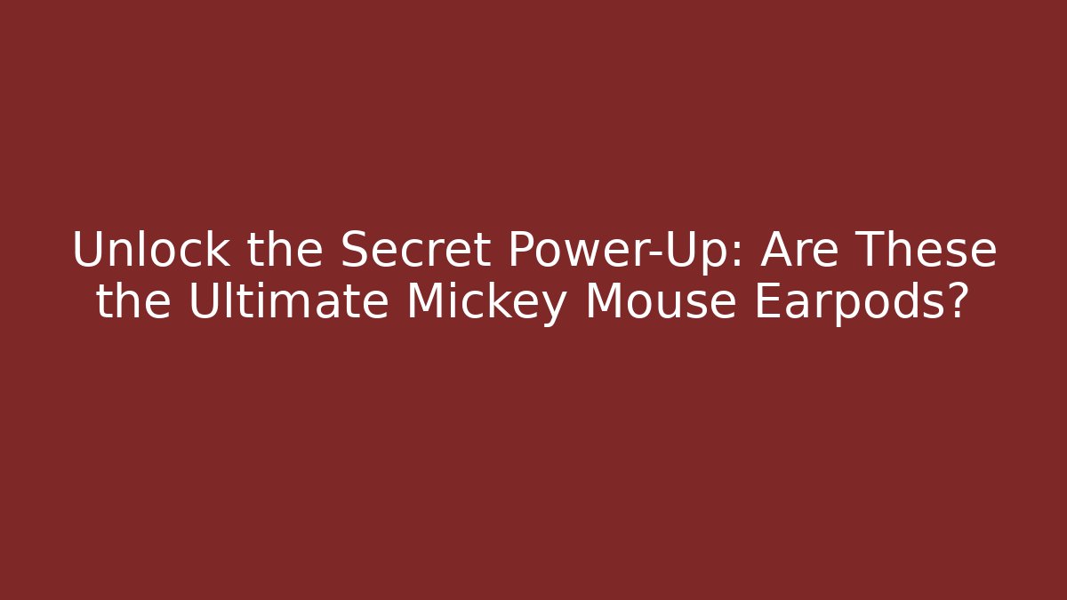 Unlock the Secret Power-Up: Are These the Ultimate Mickey Mouse Earpods?