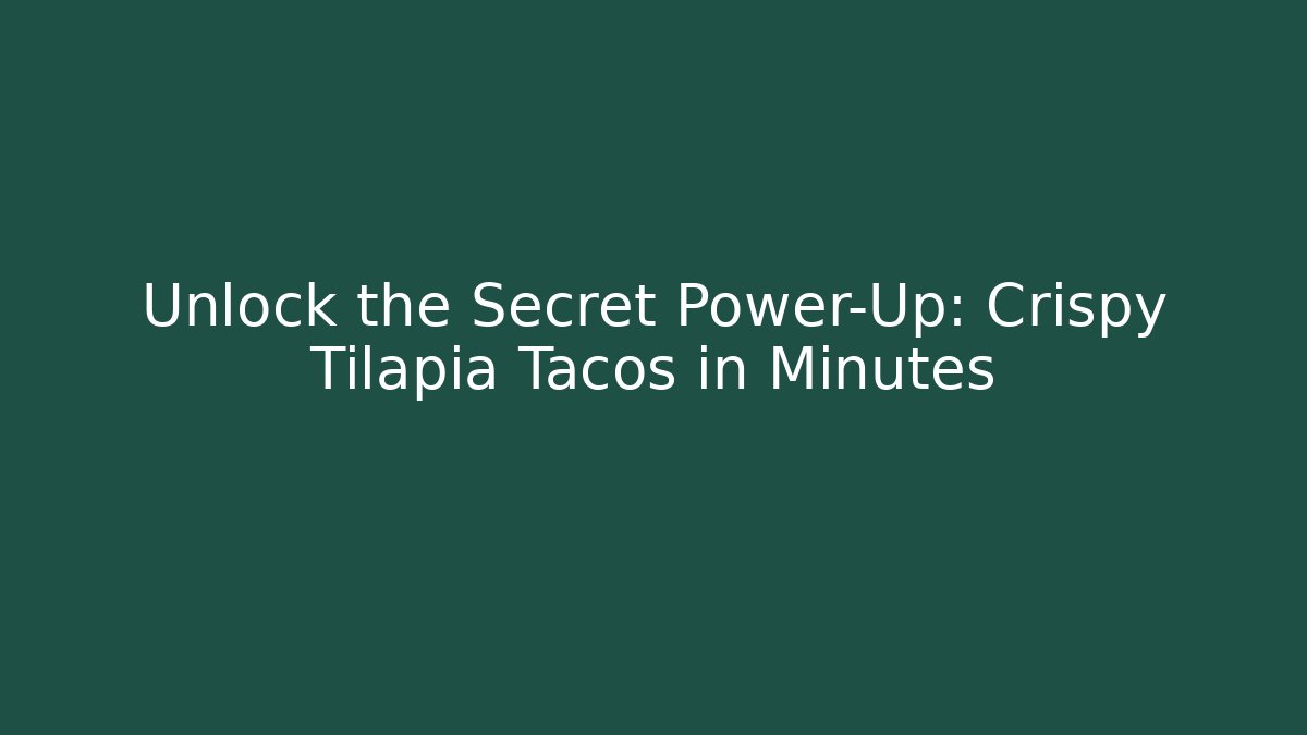 Unlock the Secret Power-Up: Crispy Tilapia Tacos in Minutes
