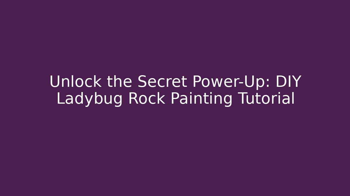 Unlock the Secret Power-Up: DIY Ladybug Rock Painting Tutorial