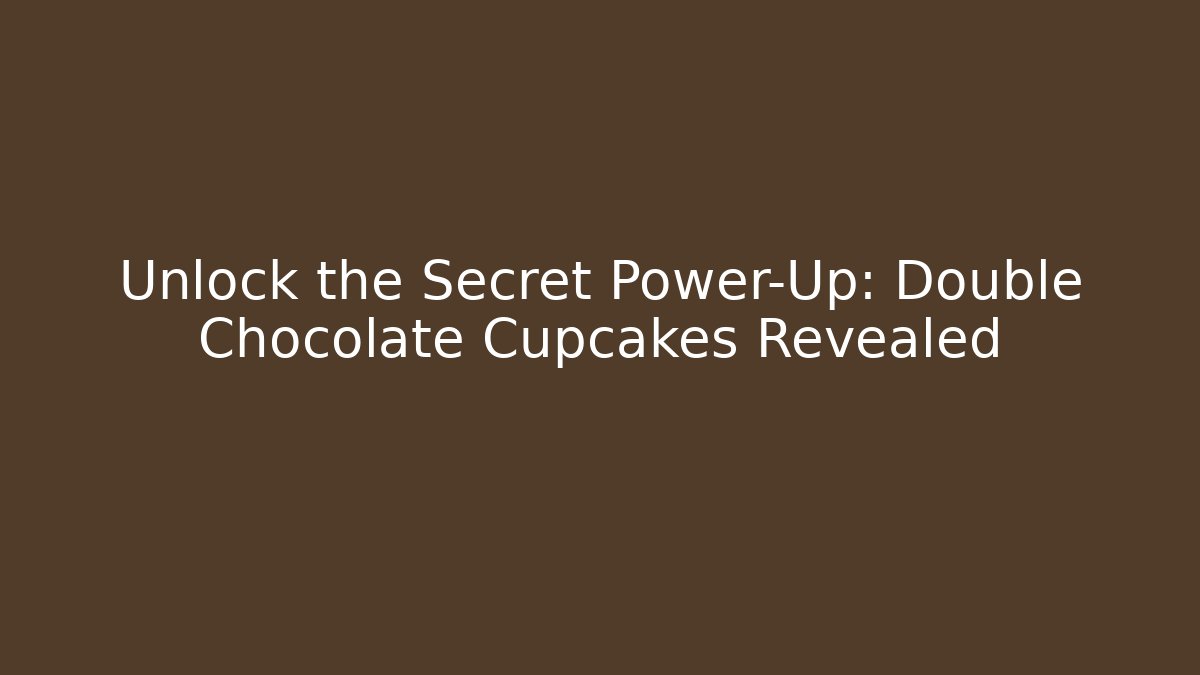 Unlock the Secret Power-Up: Double Chocolate Cupcakes Revealed