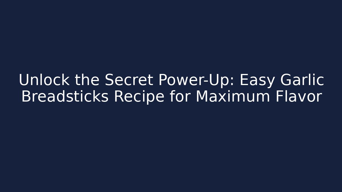 Unlock the Secret Power-Up: Easy Garlic Breadsticks Recipe for Maximum Flavor