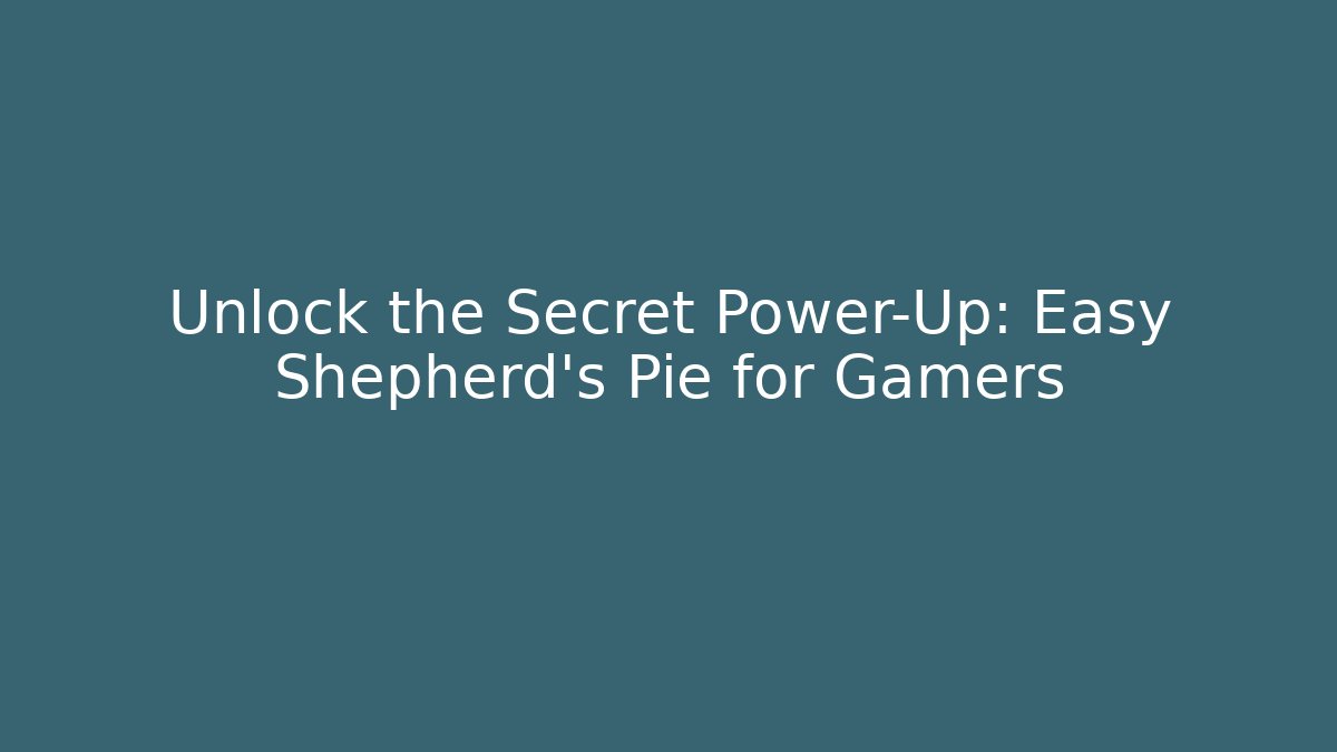 Unlock the Secret Power-Up: Easy Shepherd's Pie for Gamers