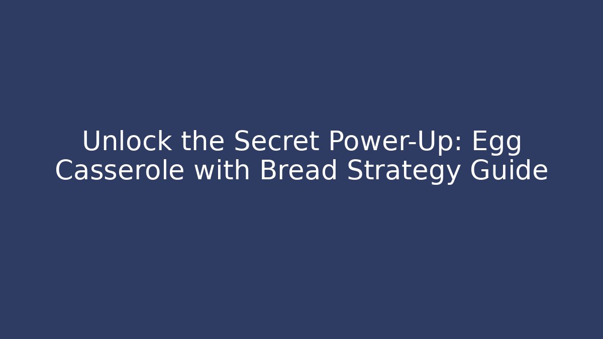 Unlock the Secret Power-Up: Egg Casserole with Bread Strategy Guide
