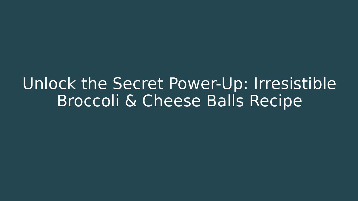 Unlock the Secret Power-Up: Irresistible Broccoli & Cheese Balls Recipe