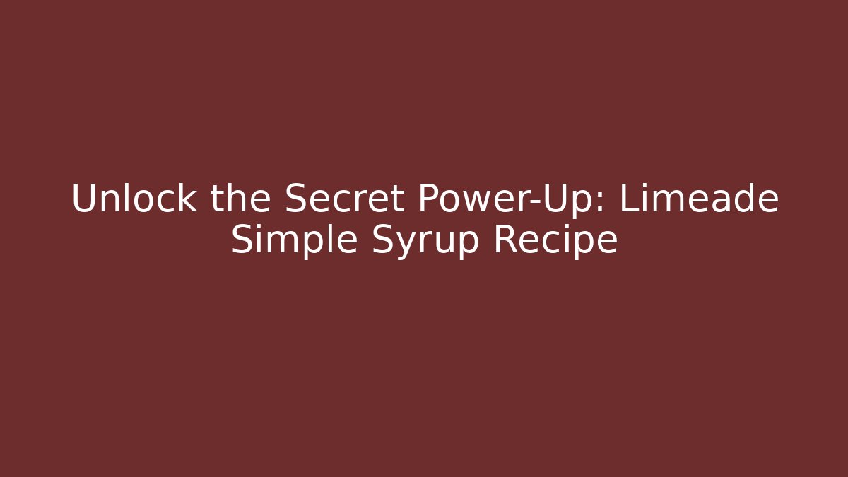 Unlock the Secret Power-Up: Limeade Simple Syrup Recipe