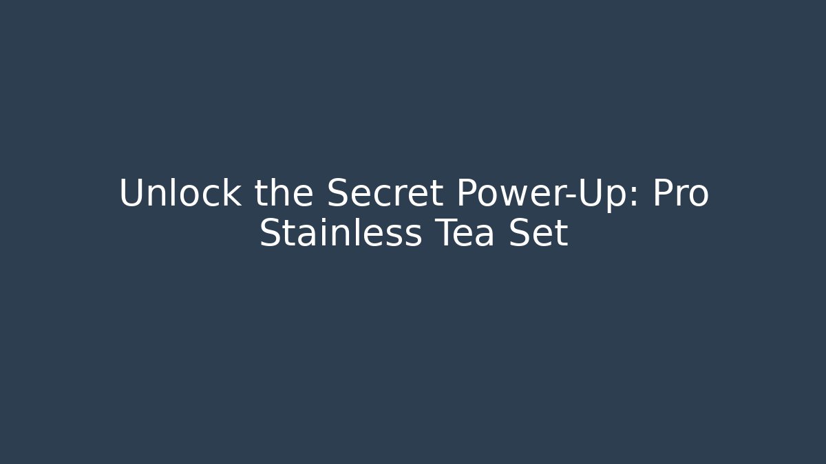 Unlock the Secret Power-Up: Pro Stainless Tea Set