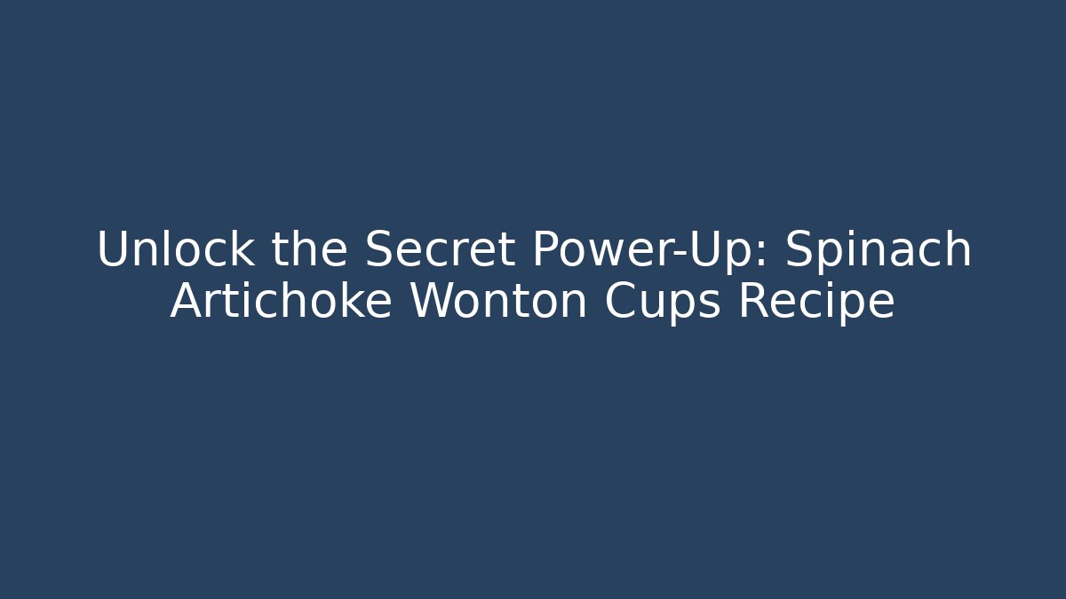 Unlock the Secret Power-Up: Spinach Artichoke Wonton Cups Recipe