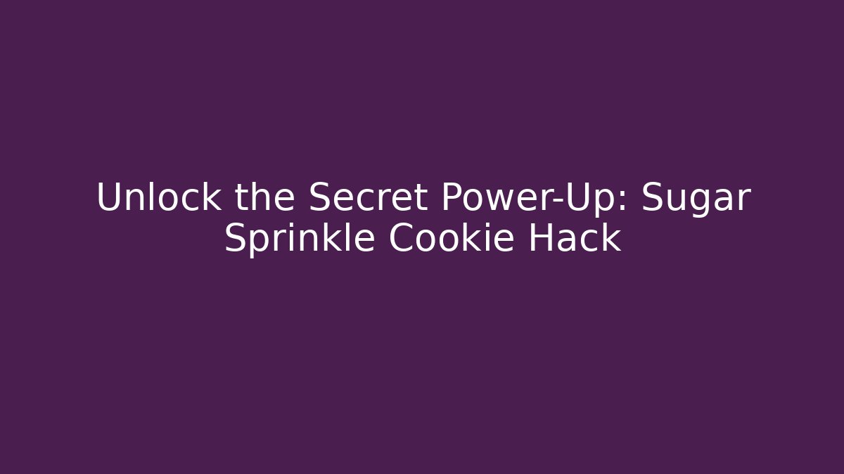 Unlock the Secret Power-Up: Sugar Sprinkle Cookie Hack