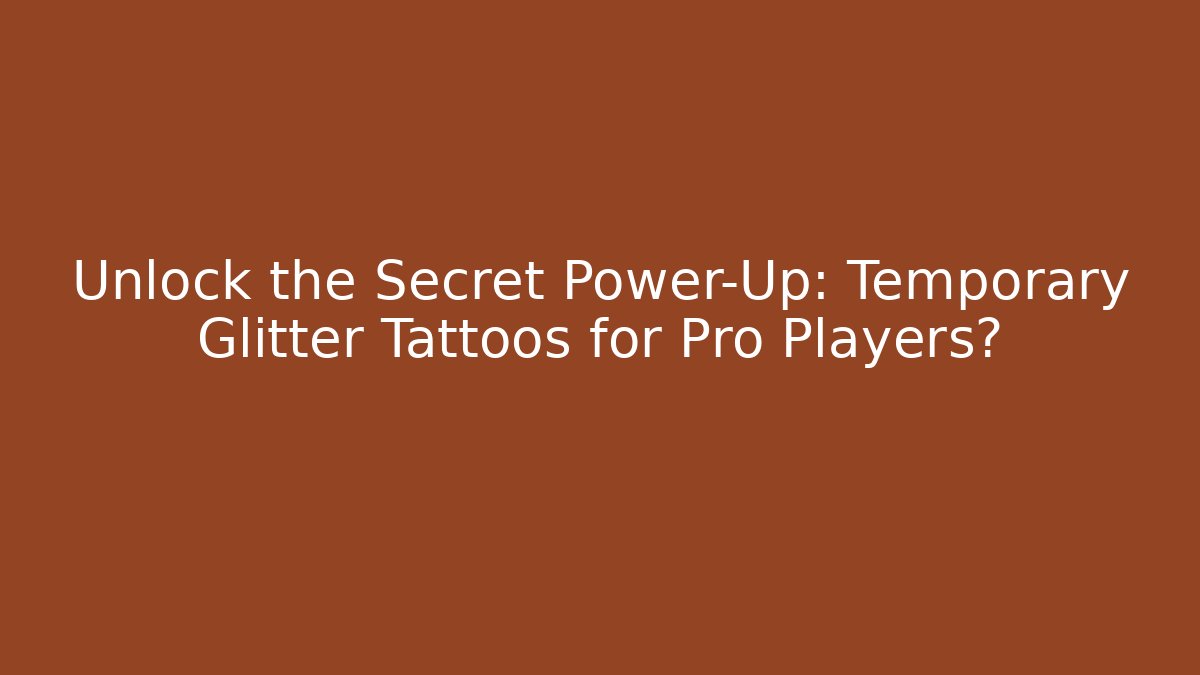 Unlock the Secret Power-Up: Temporary Glitter Tattoos for Pro Players?