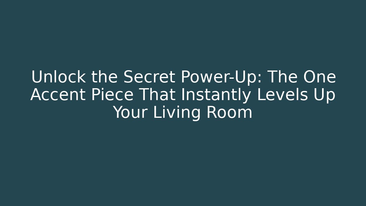 Unlock the Secret Power-Up: The One Accent Piece That Instantly Levels Up Your Living Room