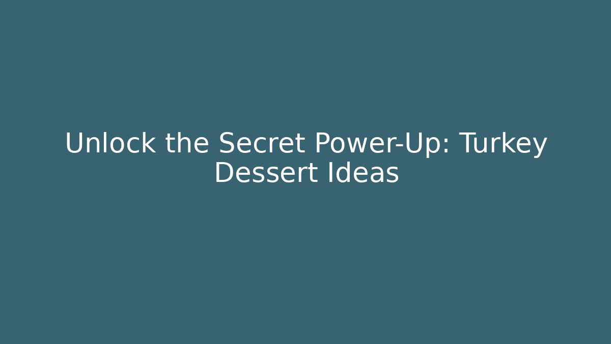 Unlock the Secret Power-Up: Turkey Dessert Ideas