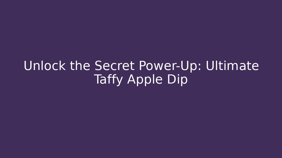 Unlock the Secret Power-Up: Ultimate Taffy Apple Dip