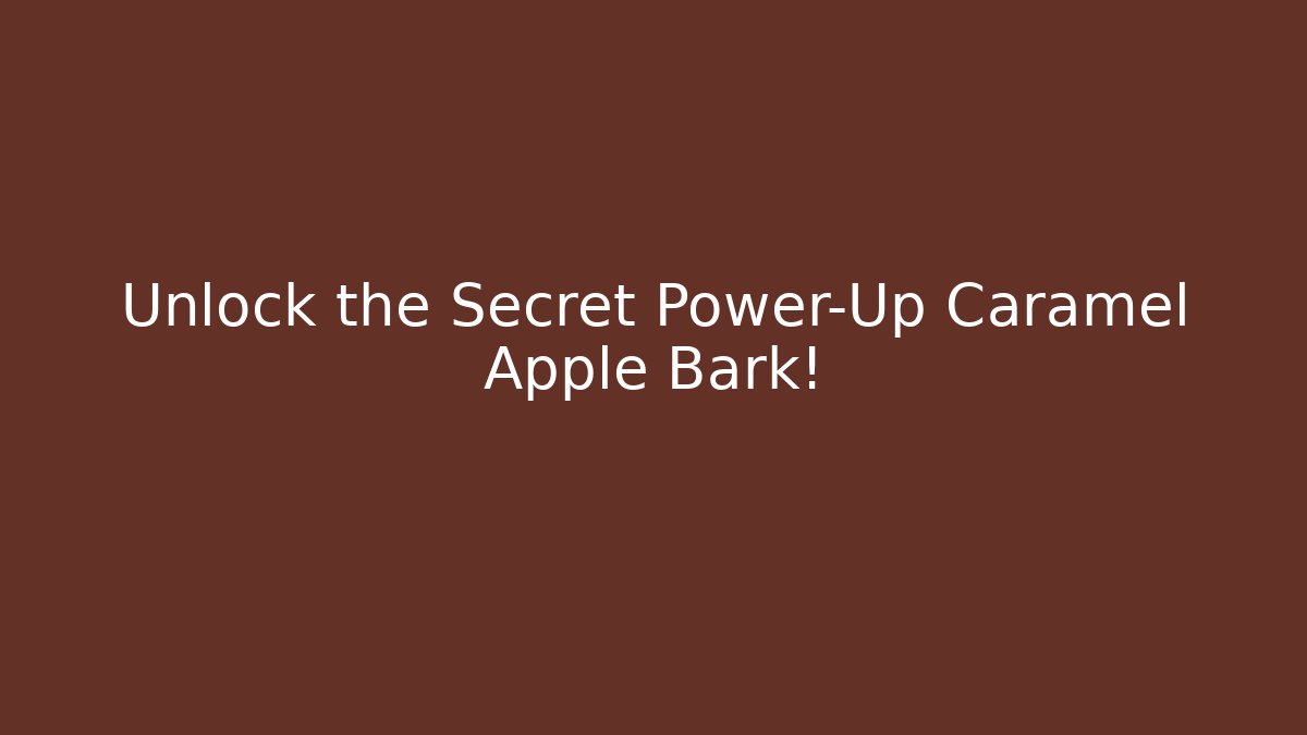 Unlock the Secret Power-Up Caramel Apple Bark!