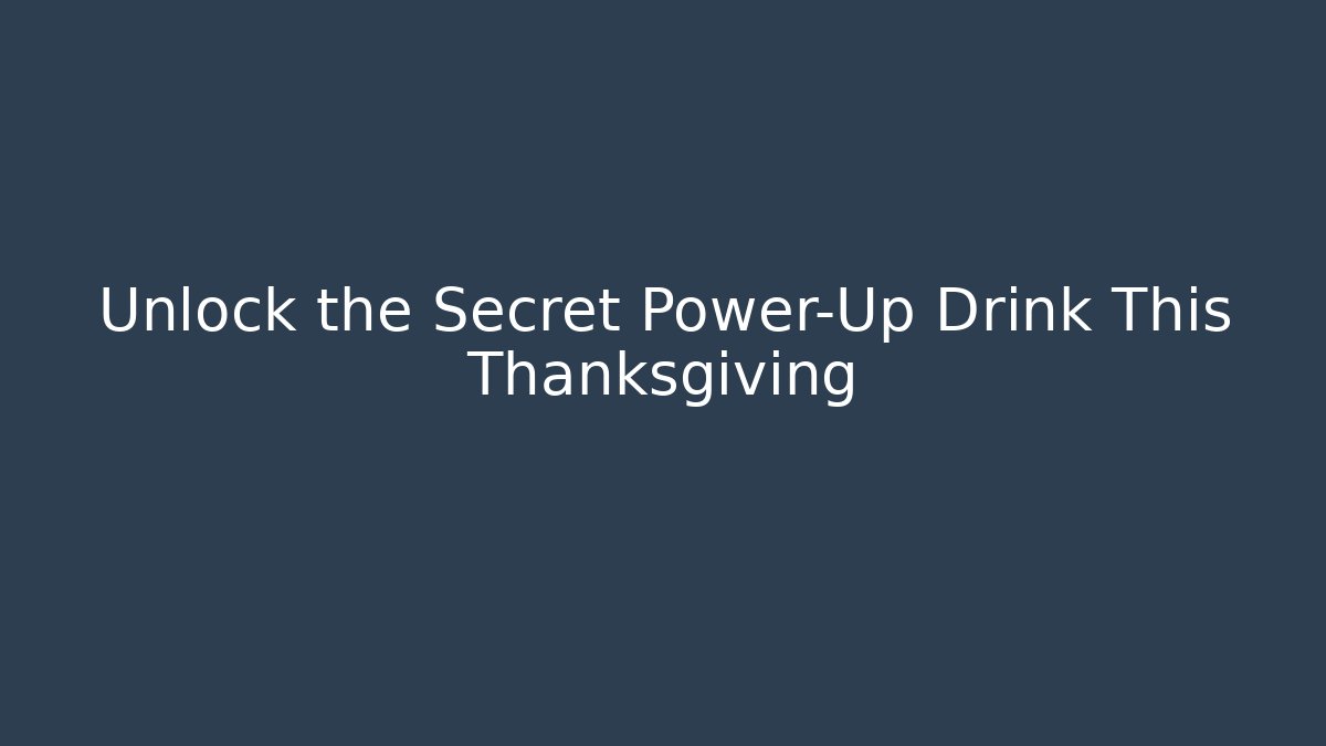 Unlock the Secret Power-Up Drink This Thanksgiving