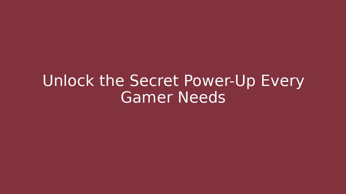 Unlock the Secret Power-Up Every Gamer Needs