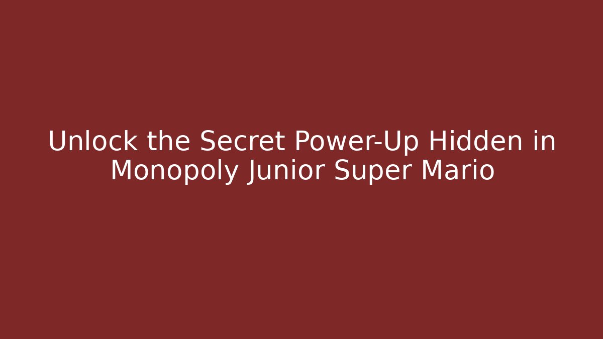 Unlock the Secret Power-Up Hidden in Monopoly Junior Super Mario