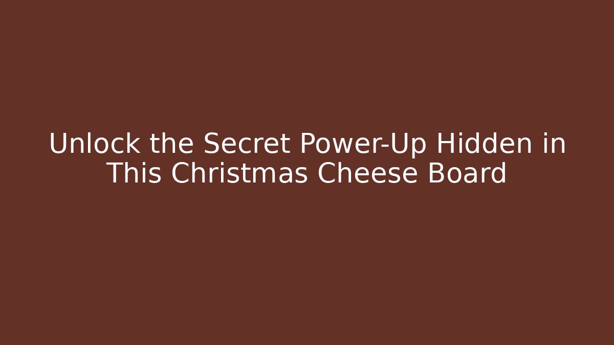 Unlock the Secret Power-Up Hidden in This Christmas Cheese Board