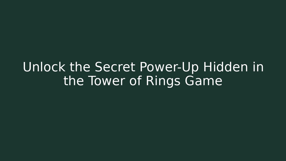 Unlock the Secret Power-Up Hidden in the Tower of Rings Game