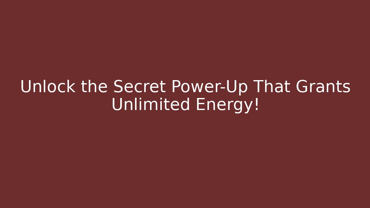 Unlock the Secret Power-Up That Grants Unlimited Energy!