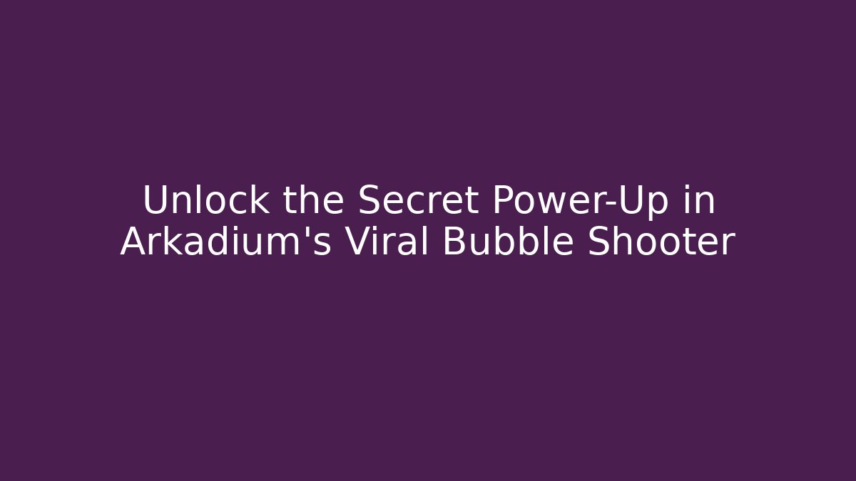 Unlock the Secret Power-Up in Arkadium's Viral Bubble Shooter