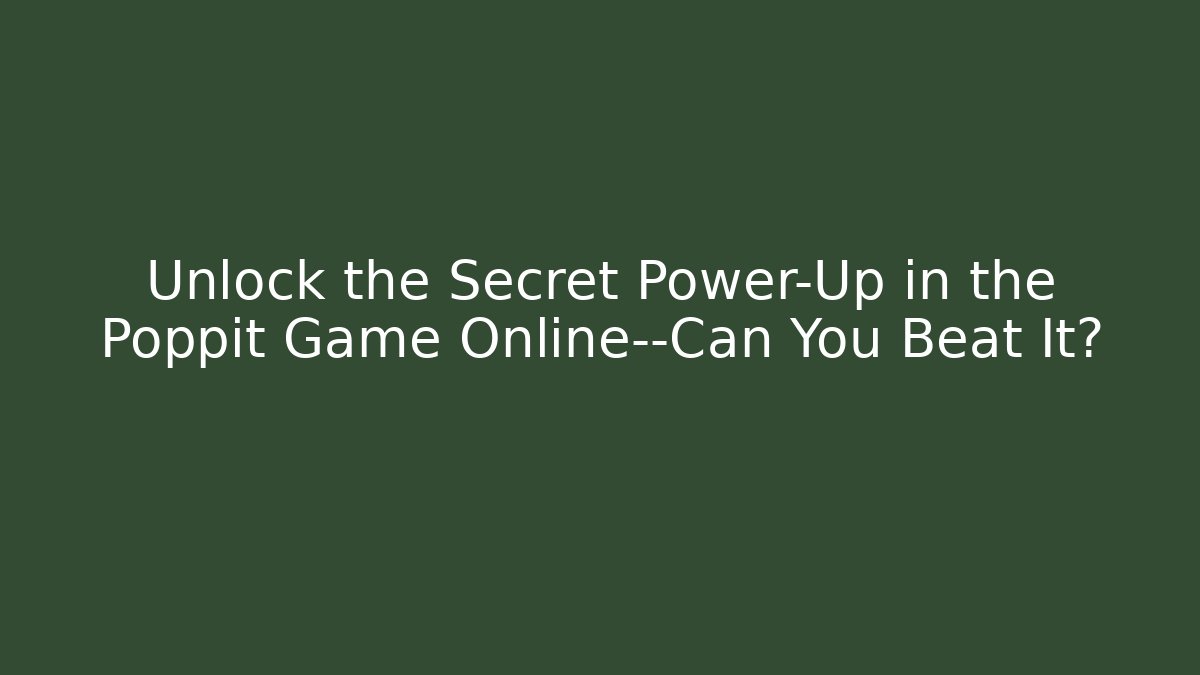 Unlock the Secret Power-Up in the Poppit Game Online—Can You Beat It?