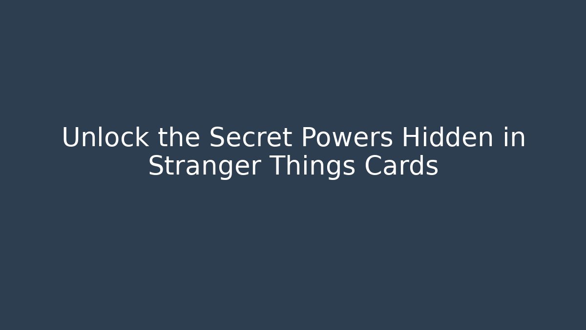 Unlock the Secret Powers Hidden in Stranger Things Cards - Critter Realm