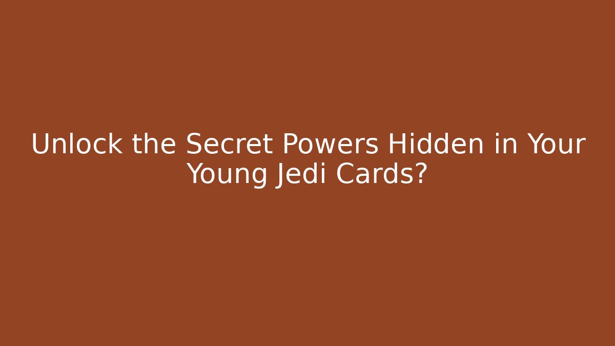 Unlock the Secret Powers Hidden in Your Young Jedi Cards?